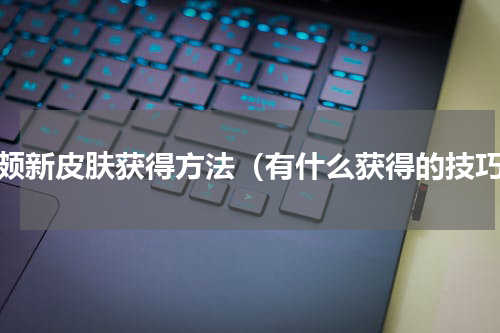 廉颇新皮肤获得方法（有什么获得的技巧）