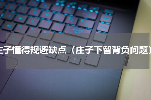 庄子懂得规避缺点（庄子下智背负问题）