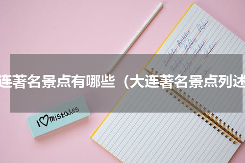 大连著名景点有哪些（大连著名景点列述）
