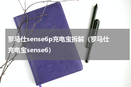 罗马仕sense6p充电宝拆解（罗马仕充电宝sense6）