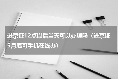 进京证12点以后当天可以办理吗（进京证5月底可手机在线办）