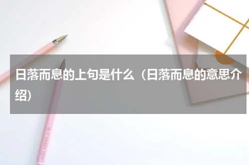 日落而息的上句是什么（日落而息的意思介绍）