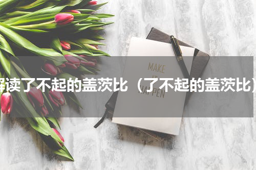 解读了不起的盖茨比（了不起的盖茨比）
