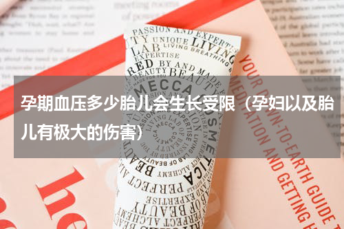 孕期血压多少胎儿会生长受限（孕妇以及胎儿有极大的伤害）