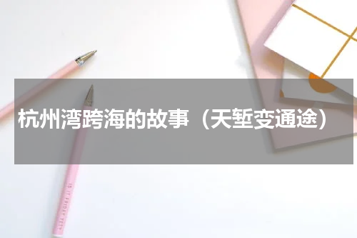 杭州湾跨海的故事（天堑变通途）