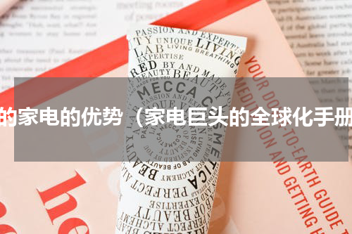 美的家电的优势（家电巨头的全球化手册）