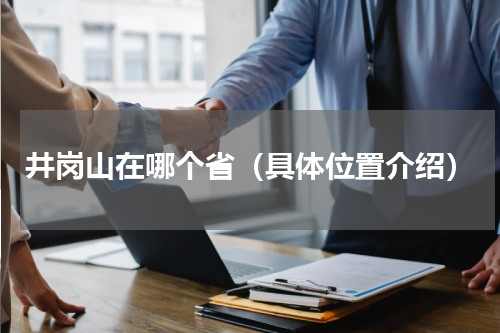 井岗山在哪个省（具体位置介绍）