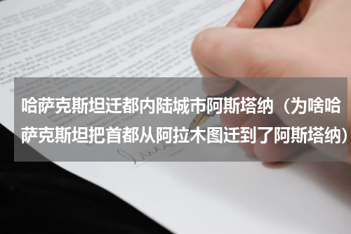 哈萨克斯坦迁都内陆城市阿斯塔纳（为啥哈萨克斯坦把首都从阿拉木图迁到了阿斯塔纳）