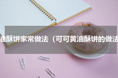 奶油酥饼家常做法（可可黄油酥饼的做法）