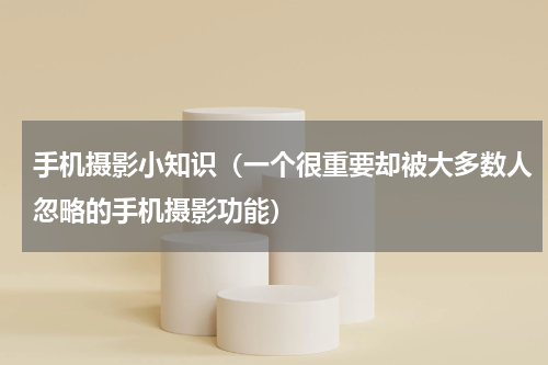 手机摄影小知识（一个很重要却被大多数人忽略的手机摄影功能）