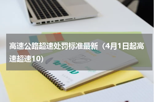 高速公路超速处罚标准最新（4月1日起高速超速10）