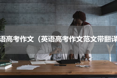 英语高考作文（英语高考作文范文带翻译）