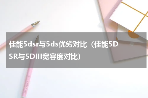 佳能5dsr与5ds优劣对比（佳能5DSR与5DIII宽容度对比）