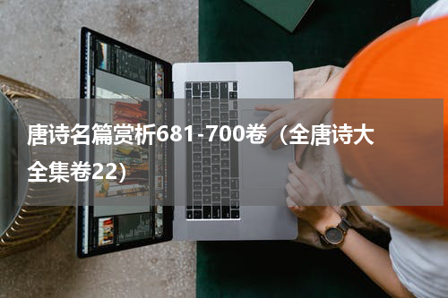 唐诗名篇赏析681-700卷（全唐诗大全集卷22）