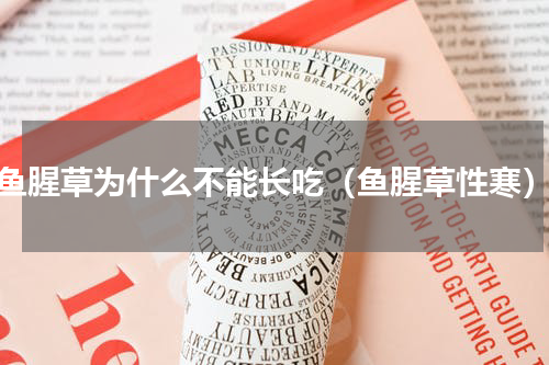 鱼腥草为什么不能长吃（鱼腥草性寒）