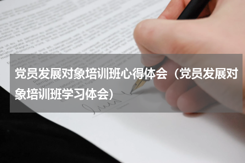 党员发展对象培训班心得体会（党员发展对象培训班学习体会）
