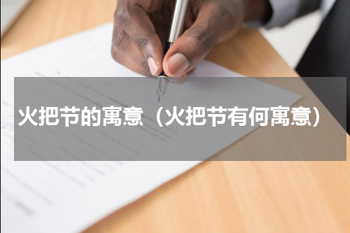 火把节的寓意（火把节有何寓意）