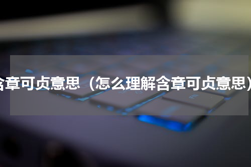 含章可贞意思（怎么理解含章可贞意思）