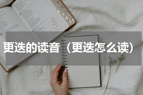 更迭的读音（更迭怎么读）