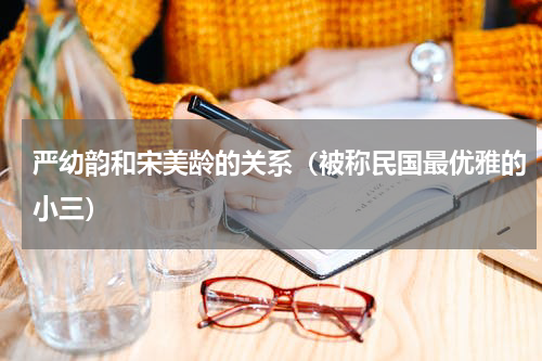 严幼韵和宋美龄的关系（被称民国最优雅的小三）