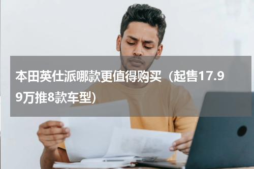本田英仕派哪款更值得购买（起售17.99万推8款车型）