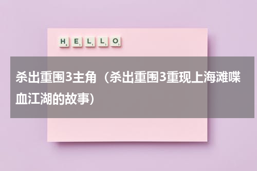 杀出重围3主角（杀出重围3重现上海滩喋血江湖的故事）