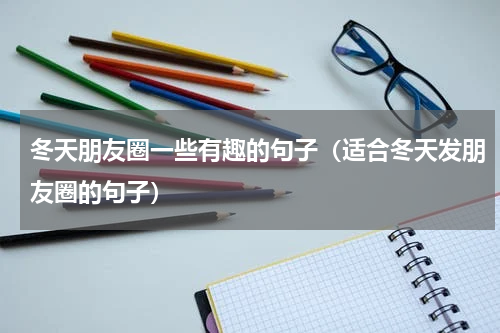 冬天朋友圈一些有趣的句子（适合冬天发朋友圈的句子）