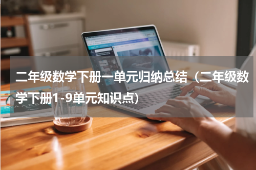 二年级数学下册一单元归纳总结（二年级数学下册1-9单元知识点）