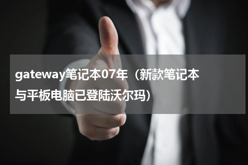 gateway笔记本07年（新款笔记本与平板电脑已登陆沃尔玛）