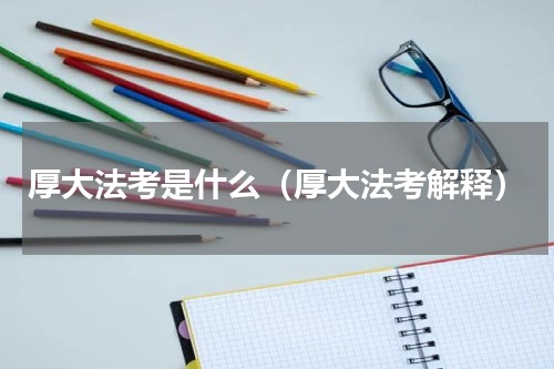 厚大法考是什么（厚大法考解释）