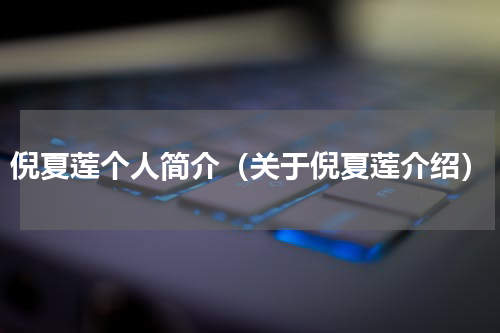 倪夏莲个人简介（关于倪夏莲介绍）