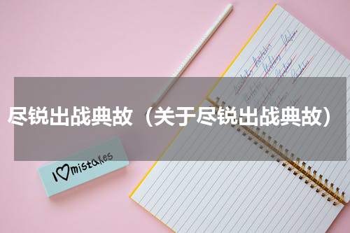 尽锐出战典故（关于尽锐出战典故）