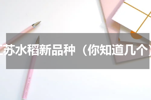 江苏水稻新品种（你知道几个）
