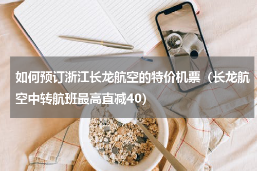 如何预订浙江长龙航空的特价机票（长龙航空中转航班最高直减40）