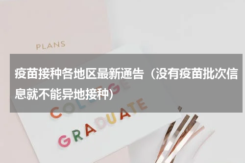 疫苗接种各地区最新通告（没有疫苗批次信息就不能异地接种）
