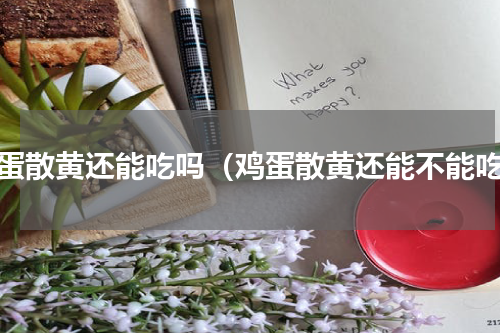 鸡蛋散黄还能吃吗（鸡蛋散黄还能不能吃）