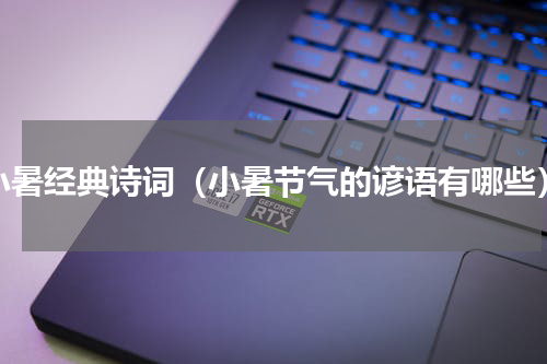 小暑经典诗词（小暑节气的谚语有哪些）