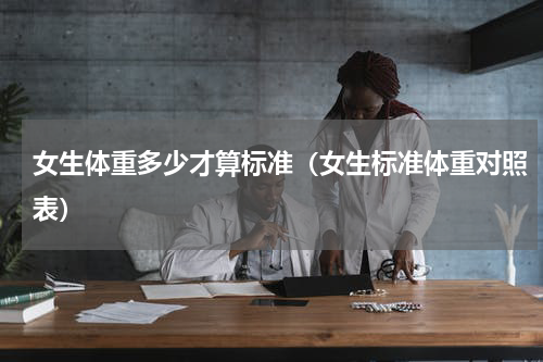 女生体重多少才算标准（女生标准体重对照表）