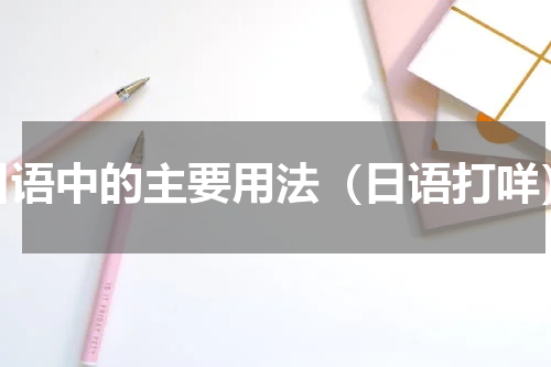日语中的主要用法（日语打咩）