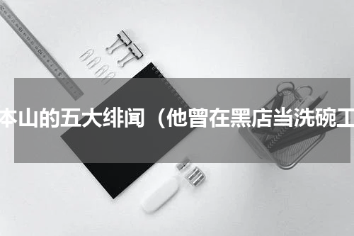 赵本山的五大绯闻（他曾在黑店当洗碗工）