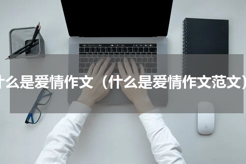 什么是爱情作文（什么是爱情作文范文）