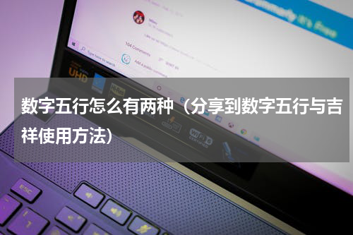 数字五行怎么有两种（分享到数字五行与吉祥使用方法）