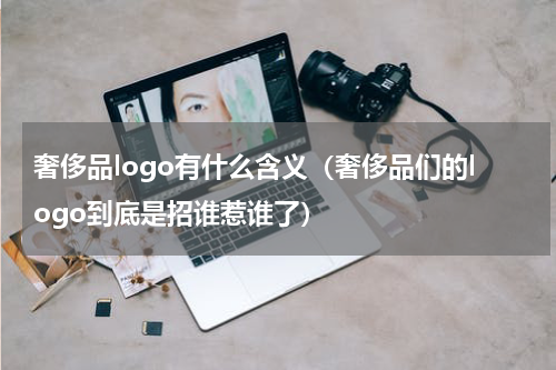 奢侈品logo有什么含义（奢侈品们的logo到底是招谁惹谁了）