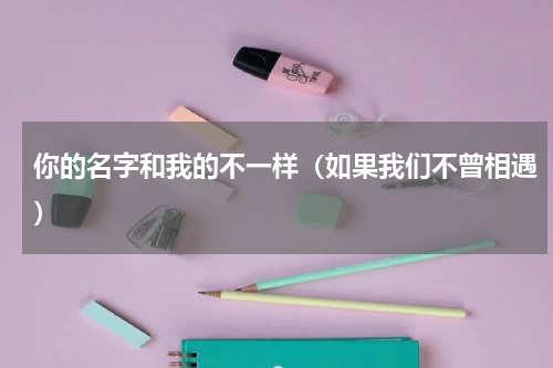 你的名字和我的不一样（如果我们不曾相遇）