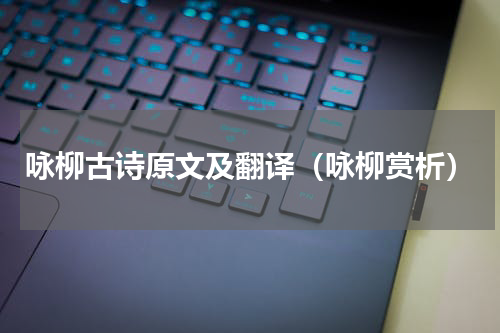 咏柳古诗原文及翻译（咏柳赏析）