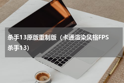 杀手13原版重制版（卡通渲染风格FPS杀手13）