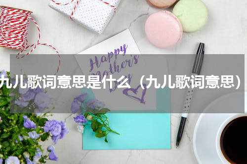 九儿歌词意思是什么（九儿歌词意思）