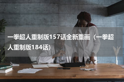 一拳超人重制版157话全新重画（一拳超人重制版184话）