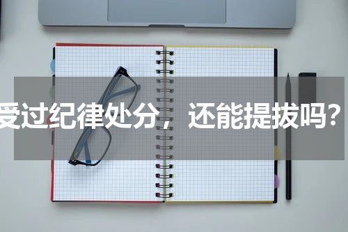 受过纪律处分，还能提拔吗？