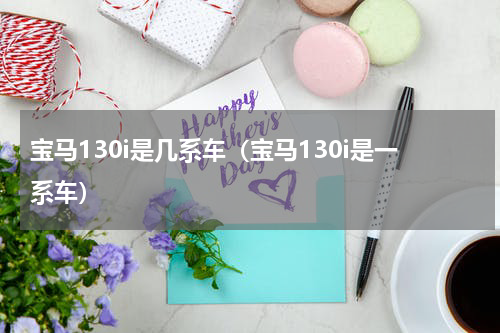 宝马130i是几系车（宝马130i是一系车）